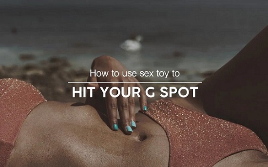 How To Use a Sex Toy to Hit Your G-Spot?