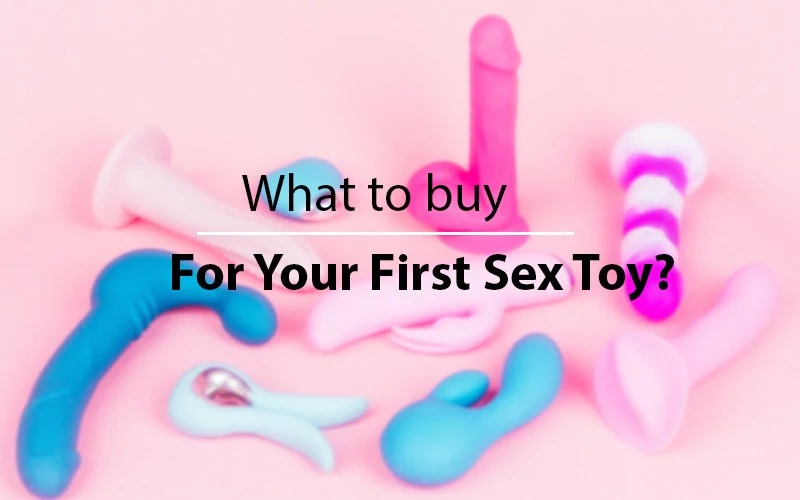 What to Buy For Your First Sex Toy?